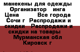 манекены для одежды › Организатор ­ инга › Цена ­ 100 - Все города, Сочи г. Распродажи и скидки » Распродажи и скидки на товары   . Мурманская обл.,Кировск г.